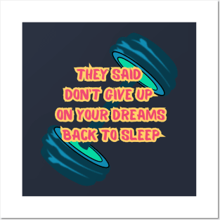 They Said Don't Give Up On Your Dreams Back To Sleep Posters and Art